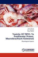 Toxicity Of TBTCL To Freshwater Prawn, Macrobrachium Kistnensis: Physiological Aspects 3659199389 Book Cover