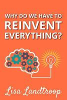 Why Do We Have to Reinvent Everything? 1500535664 Book Cover