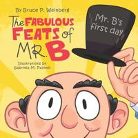 The Fabulous Feats of Mr. B: Mr. B's First Day 0999469266 Book Cover