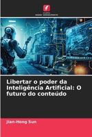 Libertar o poder da Inteligência Artificial: O futuro do conteúdo (Portuguese Edition) 6206678466 Book Cover