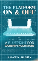 The Platform: On and Off A Blueprint for Worship Facilitators: On and Off A Blueprint for Worship Facilitators 1954624077 Book Cover