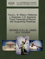 Travis L. B. Wilson, Petitioner, v. Arkansas. U.S. Supreme Court Transcript of Record with Supporting Pleadings 1270650378 Book Cover