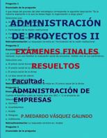 ADMINISTRACIÓN DE PROYECTOS II-EXÁMENES FINALES RESUELTOS: Facultad: ADMINISTRACIÓN DE EMPRESAS (Spanish Edition) 1090445938 Book Cover