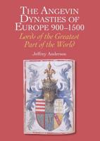 The Angevin Dynasties of Europe 900-1500: Lords of the Greatest Part of the World 0719829259 Book Cover