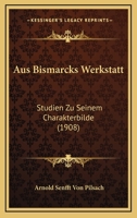 Aus Bismarcks Werkstatt: Studien Zu Seinem Charakterbilde (1908) 1160307075 Book Cover