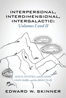 Interpersonal, Interdimensional, Intergalactic, Volumes I & II: Aliens, Entities, and the Light - Light, Dark, and the Right To Be 1977230121 Book Cover