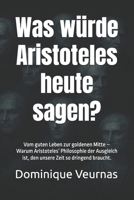 Was würde Aristoteles heute sagen?: Vom guten Leben zur goldenen Mitte – Warum Aristoteles’ Philosophie der Ausgleich ist, den unsere Zeit so dringend braucht. B0FTZMX93G Book Cover