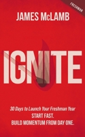 Ignite: 30 Days to Launch Your Freshman Year: Start Fast. Build Momentum from Day One B0FHWJFPCS Book Cover