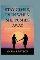 STAY CLOSE, EVEN WHEN SHE PUSHES AWAY: How Single Moms Can Stay Connected to Their Teenage Daughters Without Losing Their Minds B0FKG3ZBW5 Book Cover