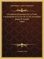 L'Evolution Historique De La Vente Consensuelle Et La Loi 50, D. De Actionibus Empti Et Venditi (1901) 1149751738 Book Cover