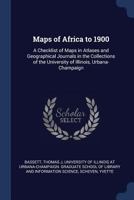 Maps of Africa to 1900: A Checklist of Maps in Atlases and Geographical Journals in the Collections of the University of Illinois, Urbana-Champaign (Robert B. Downs Publication Fund) 1377010597 Book Cover