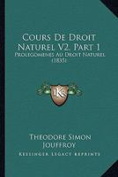 Cours De Droit Naturel V2, Part 1: Prolegomenes Au Droit Naturel (1835) 1166778657 Book Cover