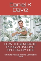 HOW TO GENERATE PASSIVE INCOME AND ENJOY LIFE: Ultimate Passive Income Generation Guide 1713490412 Book Cover