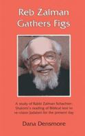 Reb Zalman Gathers Figs: A Study of Rabbi Zalman Schachter-Shalomi's Reading of Biblical Text to Re-Vision Judaism for the Present Day 188800939X Book Cover