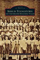 Irish in Youngstown and the Greater Mahoning Valley 1531618049 Book Cover