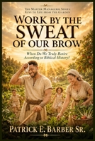 Work by the Sweat of Our Brow: When Do We Truly Retire According to Biblical History? B0H5YDL1T8 Book Cover