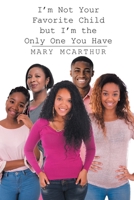 I'm Not Your Favorite Child but I'm the Only One You Have 1098050975 Book Cover