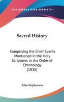 Sacred History: Comprising The Chief Events Mentioned In The Holy Scriptures In The Order Of Chronology (1836) 1437037666 Book Cover
