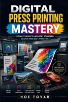 DIGITAL PRESS PRINTING MASTERY: ULTIMATE GUIDE TO INDUSTRY STANDARDS, DESIGN, AND BEST PRACTICES B0CNS2XCM8 Book Cover