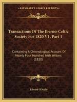 Transactions Of The Iberno-Celtic Society For 1820 V1, Part 1: Containing A Chronological Account Of Nearly Four Hundred Irish Writers 1437355374 Book Cover