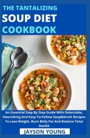 The Tantalizing Soup Diet Cookbook: An Essential Step By Step Guide With Delectable, Nourishing And Easy-To-Follow Soup&broth Recipes To Lose Weight, Burn Belly Fat And Restore Total Health B09BF1J9Y6 Book Cover