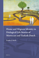 Home and Migrant Identity in Dialogical Life Stories of Moroccan and Turkish Dutch, 9004350659 Book Cover