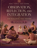 Rose Temple Yoga School Yoga Teaching Manual 4: Observation, Reflection, and Integration For Developing Yoga Teachers B0HDRN2GHC Book Cover