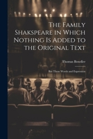 The Family Shakspeare in Which Nothing is Added to the Original Text; but Those Words and Expression 1022160699 Book Cover
