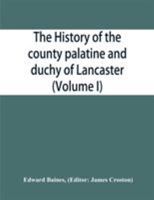 The History Of The County Palatine And Duchy Of Lancaster; Volume 1 1018728198 Book Cover
