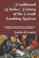 Traditional Witches' History of the Occult Banking System: How Witches and Occultists Can Use Bitcoin and Altcoins for Privacy and Anti-discrimination 1949999009 Book Cover