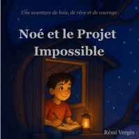 Noé et le Projet Impossible: Une histoire illustrée, pleine de courage et d'émotion - Dès 5 ans - Parfaite pour le soir (French Edition) B0FGQCHJSY Book Cover