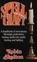 Spellcraft: A Handbook of Invocations, Blessings, Protections, Healing Spells, Binding and Bidding 0919345212 Book Cover