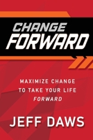 Change Forward: Maximize Change to Take Your Life Forward 1662827148 Book Cover