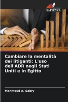 Cambiare la mentalità dei litiganti: L'uso dell'ADR negli Stati Uniti e in Egitto (Italian Edition) 6207893530 Book Cover