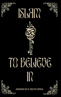 Islam to believe in B0C12M1F1Q Book Cover