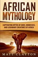 African Mythology: Captivating Myths of Gods, Goddesses, and Legendary Creatures of Africa 1711088242 Book Cover