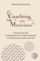 Coaching for Musicians: A Practical Guide for Reaching Your Fullest Potential in Performance, Career and Life 1087003024 Book Cover