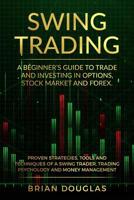 Swing Trading: A Beginners Guide to trade and investing in Options, Stock Market and Forex. Proven Strategies, Tools, and Techniques of a Swing Trader. Trading Psychology and Money Management 1078119937 Book Cover