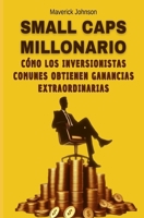 Small Caps Millonario: Cómo los Inversionistas Comunes Obtienen Ganancias Extraordinarias: Consigue un plan de acción sencillo, fácil de seguir y que genere GRANDES ganancias (Spanish Edition) B0CVLFVQ73 Book Cover