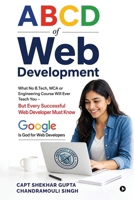 A B C D of Web Development: What No B.Tech, MCA, or Engineering Course Will Ever Teach You - But Every Successful Web Developer B0HB5DMXNS Book Cover
