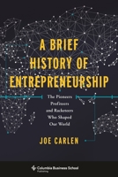 A Brief History of Entrepreneurship: The Pioneers, Profiteers, and Racketeers Who Shaped Our World 0231173040 Book Cover