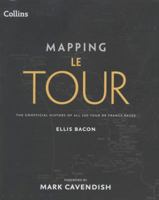 Mapping Le Tour: The Unofficial History of All 100 Tour de France Races 0007509782 Book Cover