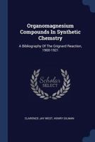 Organomagnesium Compounds in Synthetic Chemstry: A Bibliography of the Grignard Reaction, 1900-1921 1377172201 Book Cover