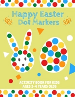 Happy Easter dot markers Activity Book for kids Ages 2-4 Years olds: Toddler and Preschool Christian Children Paint Dauber Big Dots Coloring Book, The ... and eggs, Kindergarten Activities gifts. B08XLJ8VXC Book Cover