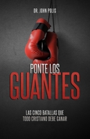 PONTE LOS GUANTES: Las cinco batallas que todo cristiano debe ganar (Spanish Edition) B0CM8J8TDB Book Cover
