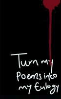 Turn my Poems into my Eulogy B0BPGGF7JN Book Cover