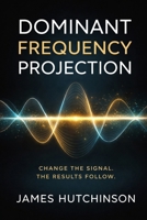Dominant Frequency Projection: Change The Signal - Results Will Follow B0GKFPLR65 Book Cover
