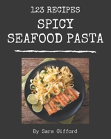 123 Spicy Seafood Pasta Recipes: Home Cooking Made Easy with Spicy Seafood Pasta Cookbook! B08P2C61CF Book Cover
