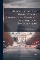 Reevaluating the United States Approach to Conflict and Military Intervention 1025067088 Book Cover