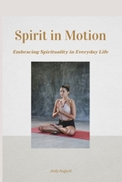 Spirit in Motion: Embracing Spirituality in Everyday Life B0F1H6FF46 Book Cover